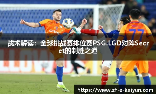 战术解读：全球挑战赛排位赛PSG.LGD对阵Secret的制胜之道